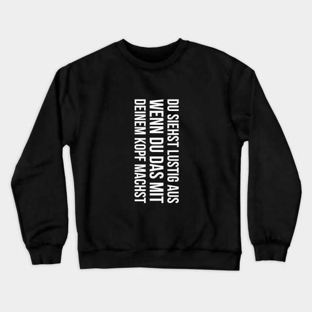 DU SIEHST LUSTIG AUS WENN DU DAS MIT DEINEM KOPF MACHST Slogan Quote funny gift idea Crewneck Sweatshirt by star trek fanart and more